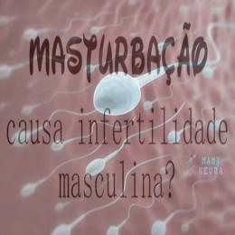 A masturbação causa infertilidade masculina? 