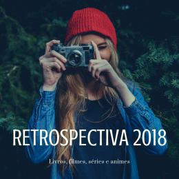 Retrospectiva 2018: Livros, Filmes, Séries e Animes
