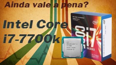 Ainda Vale a Pena Intel Core i7-7700K? [resumo]
