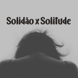 Solidão x Solitude - Entenda qual a diferença