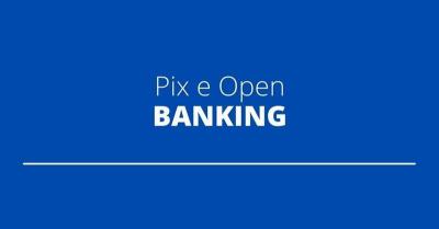 Open Banking será integrado ao Pix em breve; saiba o que mudará