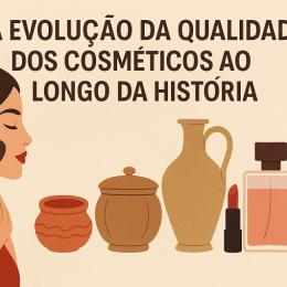 A evolução da qualidade dos cosméticos ao longo da história